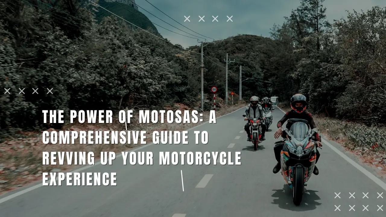 The Power of Motosas: A Comprehensive Guide to Revving Up Your Motorcycle Experience
