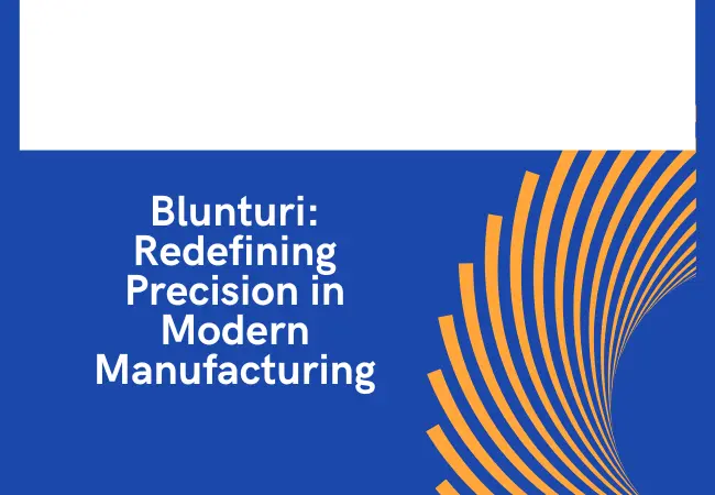 Blunturi: Redefining Precision in Modern Manufacturing