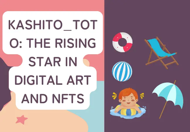 Kashito_Toto: The Rising Star in Digital Art and NFTs