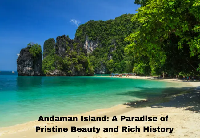 Andaman Island: A Paradise of Pristine Beauty and Rich History